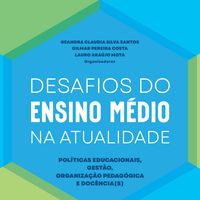 Desafios do ensino médio na atualidade: políticas educacionais, gestão, organização pedagógica e docência (s)